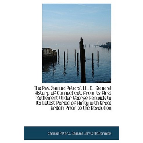 The REV. Samuel Peters'' LL. D. General History of Connecticut from Its First Settlement Paperback, BiblioLife