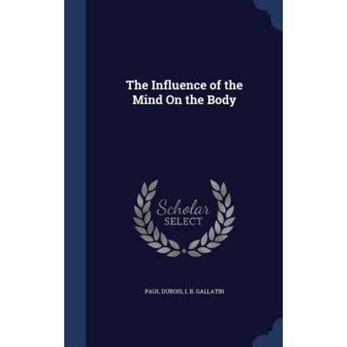 The Influence of the Mind on the Body Hardcover, Sagwan Press