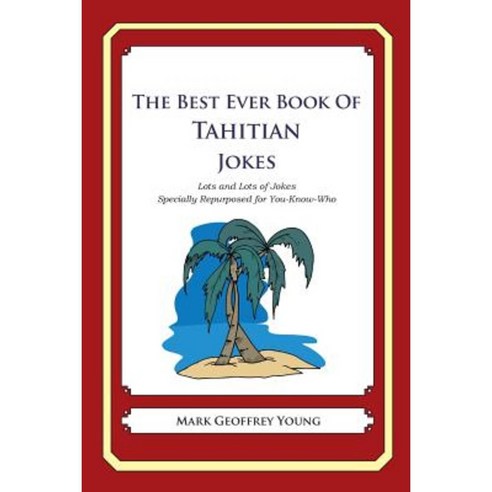The Best Ever Book of Tahitian Jokes: Lots and Lots of Jokes Specially Repurposed for You-Know-Who Paperback, Createspace