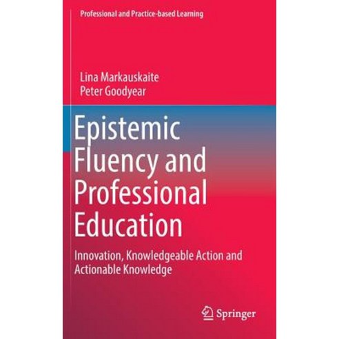 Epistemic Fluency and Professional Education: Innovation Knowledgeable Action and Actionable Knowledge Hardcover, Springer