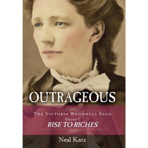 Outrageous: The Victoria Woodhull Saga Volume 1: Rise to Riches Hardcover, Top Reads Publishing, LLC