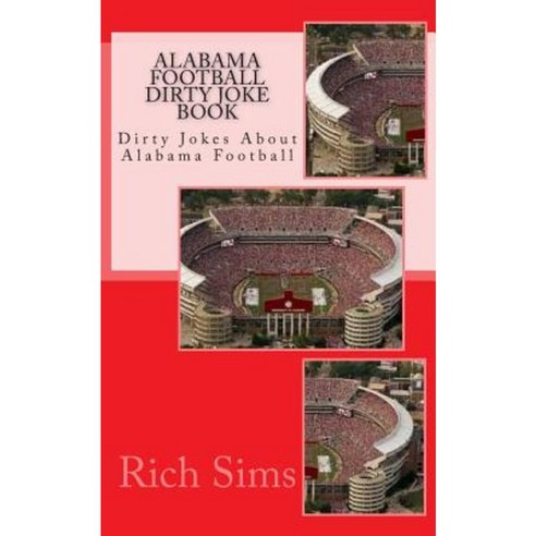 Alabama Football Dirty Joke Book: Dirty Jokes about Alabama Football Paperback, Createspace