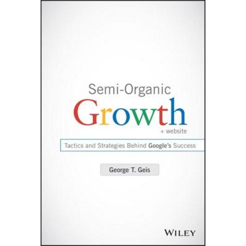 Semi-Organic Growth + Website: Tactics and Strategies Behind Google''s Success Hardcover, Wiley