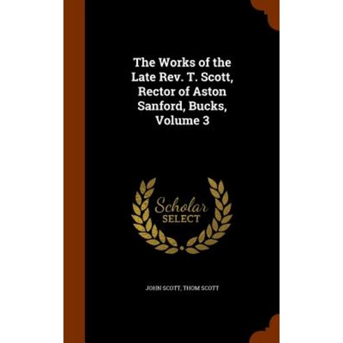 The Works of the Late REV. T. Scott Rector of Aston Sanford Bucks ...