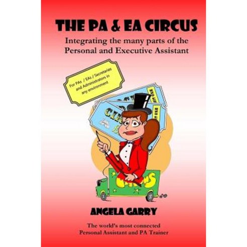The Pa & EA Circus: Integrating the Many Parts of the Personal and Executive Assistant Paperback, Createspace Independent Publishing Platform