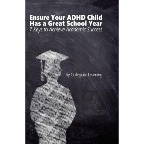 Ensure Your ADHD Child Has a Great School Year: Seven Keys to Achieve Academic Success Paperback, Createspace Independent Publishing Platform
