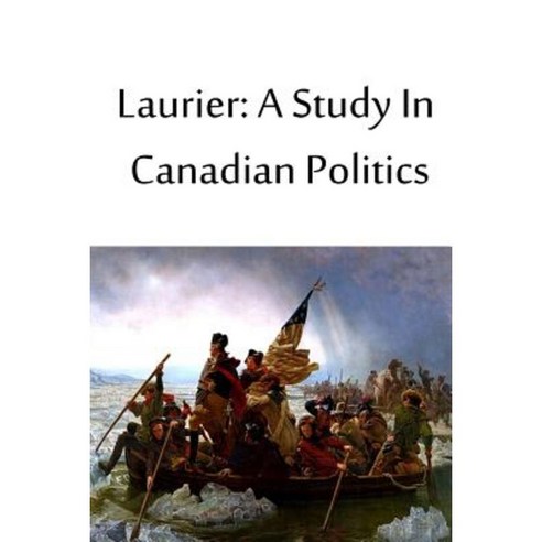 Laurier: A Study in Canadian Politics Paperback, Createspace