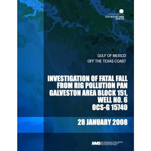 Investigation of Fatal Fall from Rig Pollution Pan Galveston Area Block 151 Well No.6 Ocs-G 15740 Paperback, Createspace