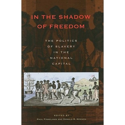 In the Shadow of Freedom: The Politics of Slavery in the National Capital Hardcover, Ohio University Press
