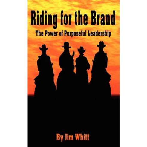 Riding for the Brand: The Power of Purposeful Leadership Paperback, Whitt Enterprises