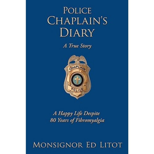 Police Chaplain''s Diary: A Happy Life Despite 80 Years of Fibromyalgia Paperback, Authorhouse