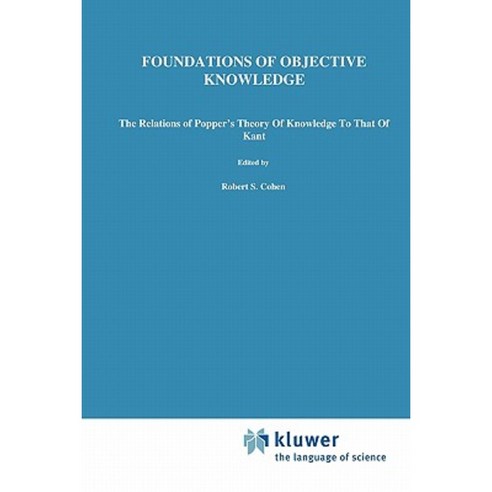 Foundations of Objective Knowledge: The Relations of Popper''s Theory of Knowledge to That of Kant Paperback, Springer