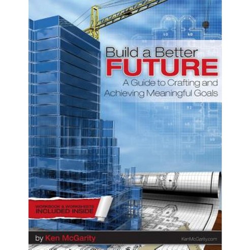 Build a Better Future: A Guide to Crafting and Achieving Meaningful Goals. Paperback, Createspace Independent Publishing Platform