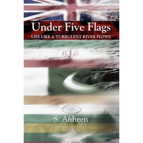 Under Five Flags: Life Like a Turbulent River Flows Paperback, Xlibris