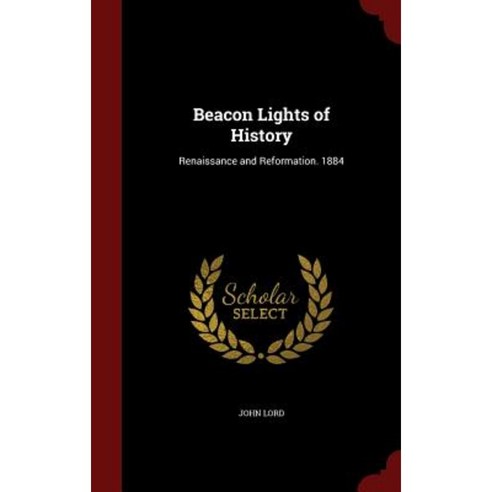 Beacon Lights of History: Renaissance and Reformation. 1884 Hardcover, Andesite Press