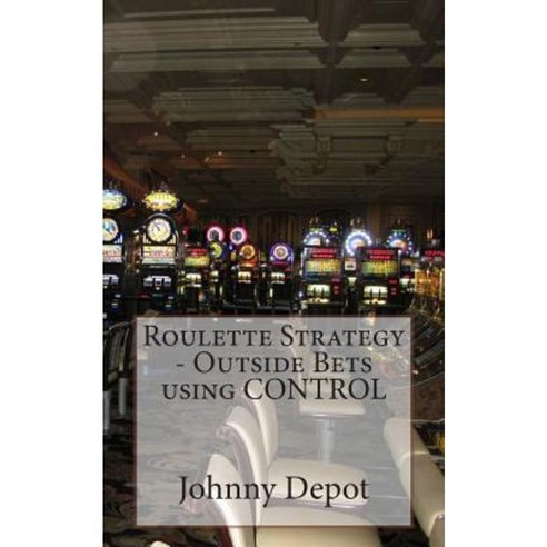 Roulette Strategy - Outside Bets Using Control Paperback, Createspace Independent Publishing Platform