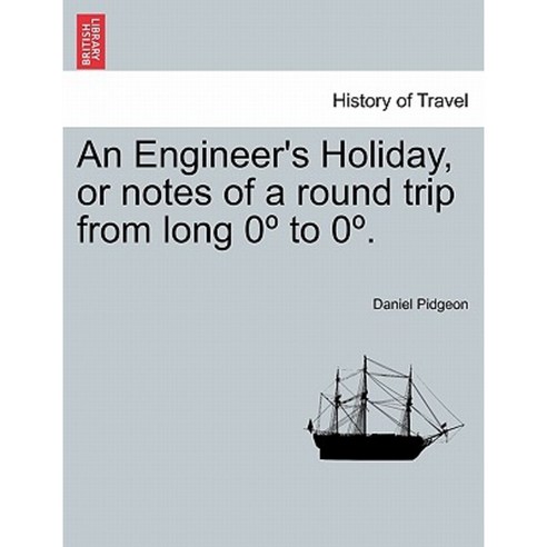 An Engineer''s Holiday or Notes of a Round Trip from Long 0 to 0 . Vol. I. Paperback, British Library, Historical Print Editions