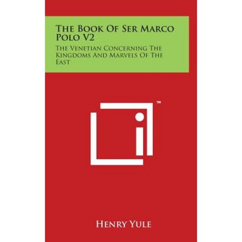 The Book of Ser Marco Polo V2: The Venetian Concerning the Kingdoms and Marvels of the East Hardcover, Literary Licensing, LLC