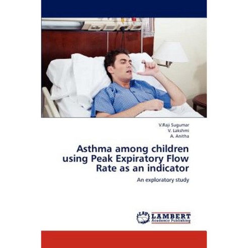 Asthma Among Children Using Peak Expiratory Flow Rate as an Indicator Paperback, LAP Lambert Academic Publishing