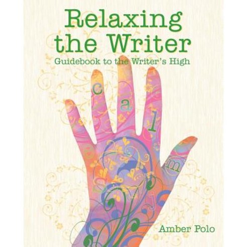 Relaxing the Writer: Guidebook to the Writer''s High Paperback, Createspace Independent Publishing Platform