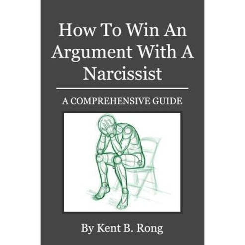 How to Win an Argument with a Narcissist: A Comprehensive Guide Paperback, Createspace Independent Publishing Platform