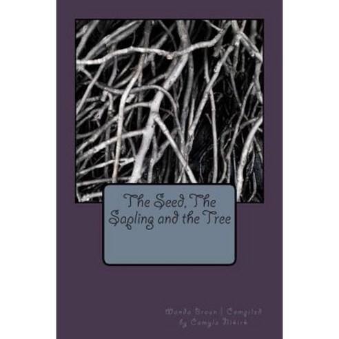 The Seed the Sapling and the Tree Paperback, Createspace Independent Publishing Platform