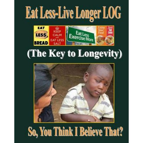 Eat Less-Live Longer Log: (The Key To Longevity) Paperback, Createspace ...