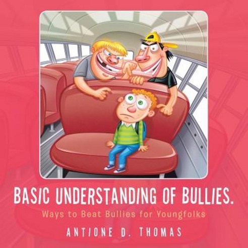 Basic Understanding of Bullies.: Ways to Beat Bullies for Youngfolks Paperback, Authorhouse