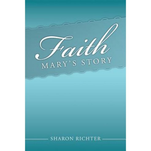 Faith: Mary''s Story Paperback, Authorhouse