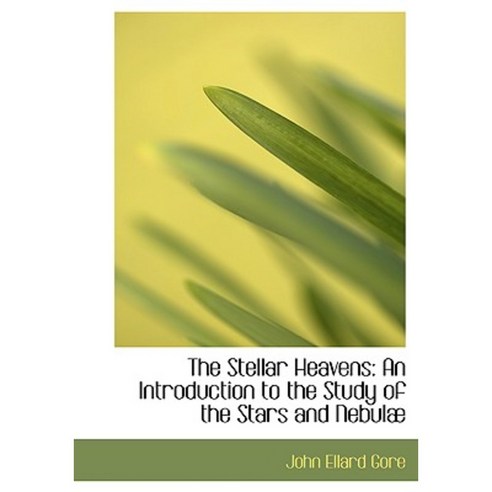 The Stellar Heavens: An Introduction to the Study of the Stars and Nebulab (Large Print Edition) Paperback, BiblioLife