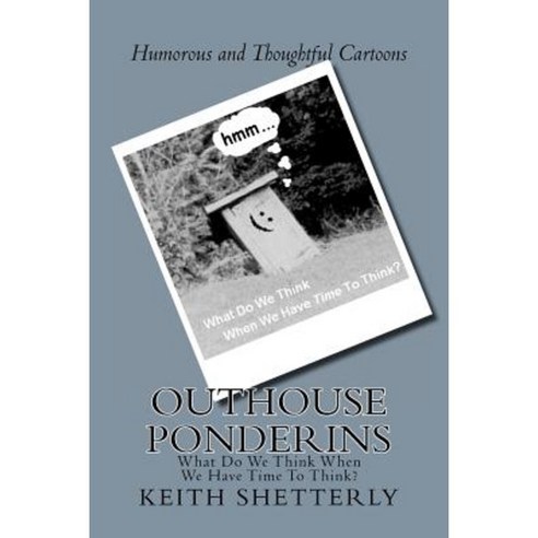 Outhouse Ponderins: What Do We Think When We Have Time to Think? Paperback, Createspace