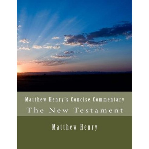 Matthew Henry''s Concise Commentary: The New Testament Paperback, Createspace Independent Publishing Platform