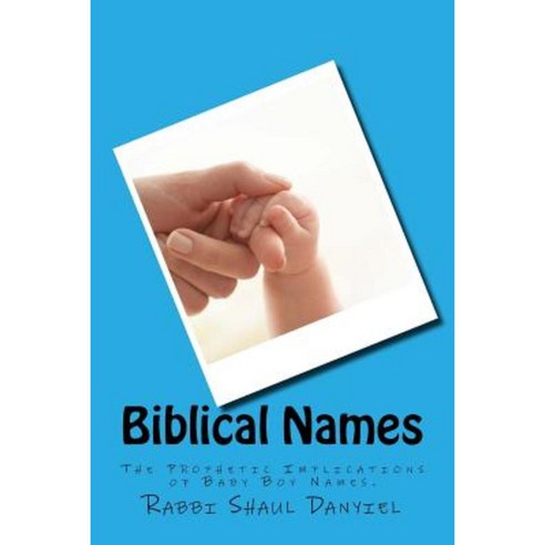 Biblical Names: The Prophetic Implications of Baby Boy Names Paperback, Createspace Independent Publishing Platform