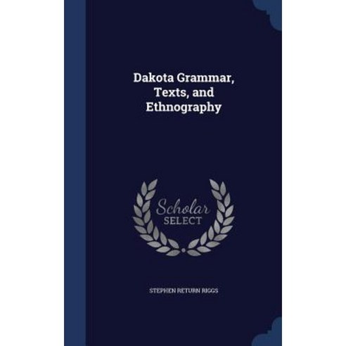 Dakota Grammar Texts and Ethnography Hardcover, Sagwan Press