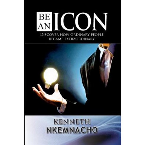 Be an Icon: Discover How Ordinary People Became Extraordinary Paperback, Kenneth Vision Media