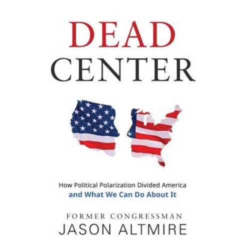 Dead Center: How Political Polarization Divided America and What We Can Do about It Paperback, Sunbury Press, Inc.