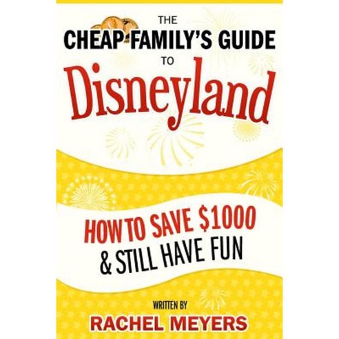 The Cheap Family''s Guide to Disneyland: How to Save $1000 & Still Have Fun Paperback, Createspace