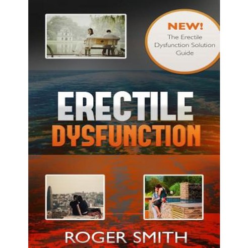 Erectile Dysfunction: The Erectile Dysfunction Solution Guide Paperback, Createspace Independent Publishing Platform