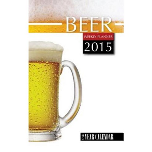 Beer Weekly Planner 2015: 2 Year Calendar Paperback, Createspace Independent Publishing Platform