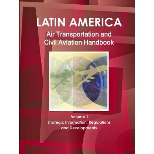 Latin America Air Transportation and Civil Aviation Handbook Volume 1 Strategic Information Regulations and Developments Paperback, IBP USA