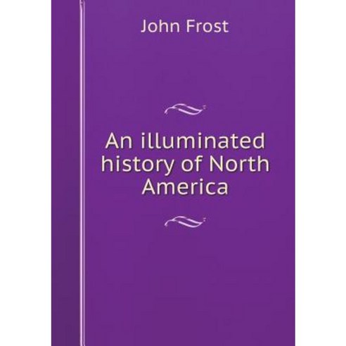 An Illuminated History of North America Paperback, Book on Demand Ltd.