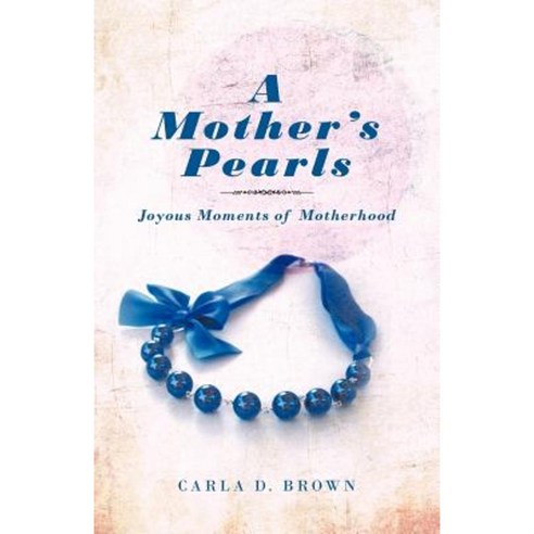 A Mother''s Pearls: Joyous Moments of Motherhood Paperback, Trafford Publishing