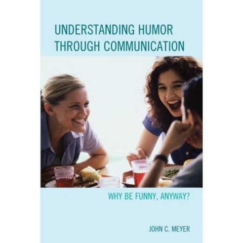 Understanding Humor Through Communication: Why Be Funny Anyway? Hardcover, Lexington Books