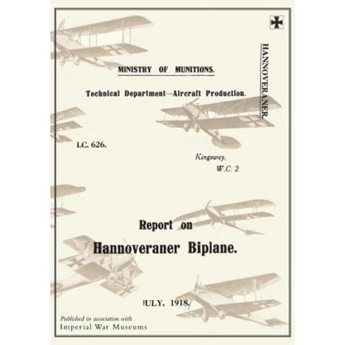 Report on the Hannoveraner Biplane July 1918reports on German Aircraft 13 Paperback, Naval & Military Press