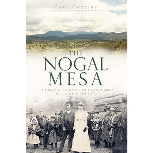 The Nogal Mesa: A History of Kivas and Ranchers in Lincoln County Paperback, History Press (SC)