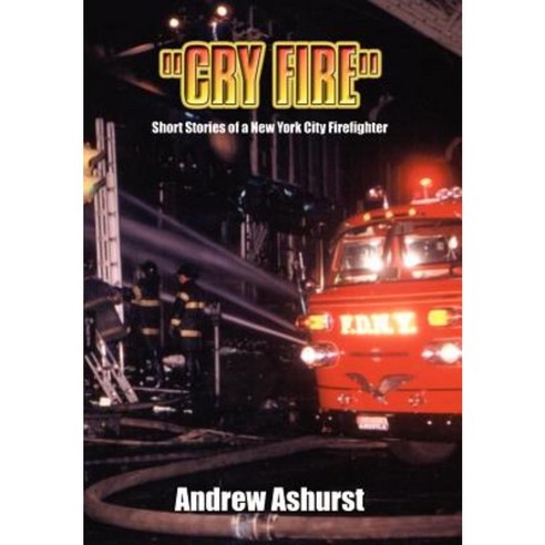 Cry Fire: Short Stories of a New York City Firefighter Hardcover, Authorhouse