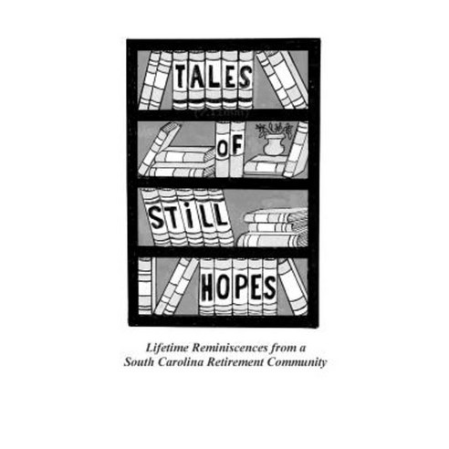 Tales of Still Hopes: Lifetime Reminiscences from a South Carolina Retirement Community Paperback, Createspace Independent Publishing Platform