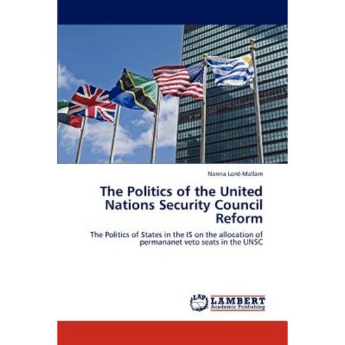 The Politics of the United Nations Security Council Reform Paperback, LAP Lambert Academic Publishing