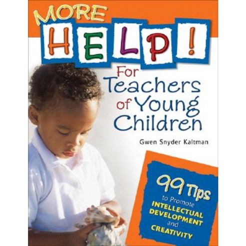 More Help! for Teachers of Young Children: 99 Tips to Promote Intellectual Development and Creativity Paperback, Corwin Publishers