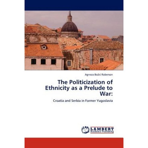 The Politicization of Ethnicity as a Prelude to War Paperback, LAP Lambert Academic Publishing